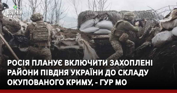 Росія планує включити захоплені райони півдня України до складу окупованого Криму, - ГУР МО