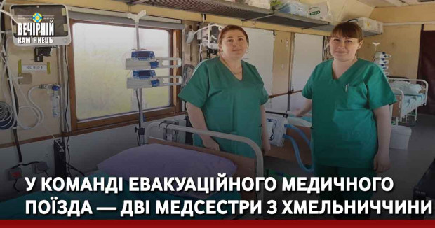 У команді евакуаційного медичного поїзда — дві медсестри з Хмельниччини