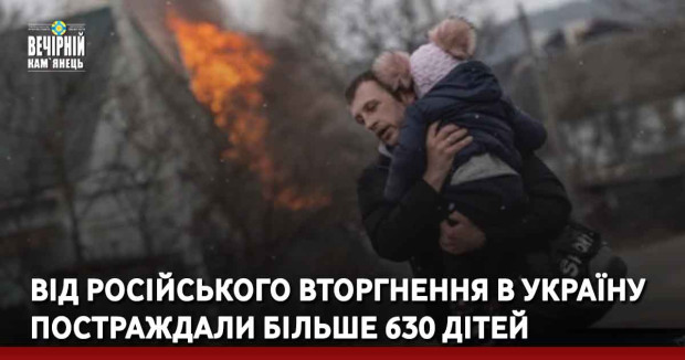 Від російського вторгнення в Україну постраждали більше 630 дітей