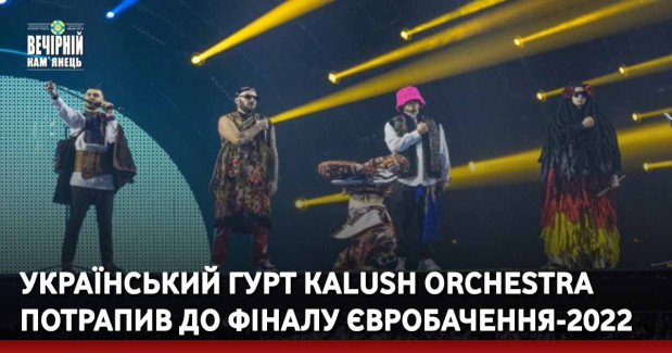 Український гурт Kalush Orchestra потрапив до фіналу Євробачення-2022 (ВІДЕО)