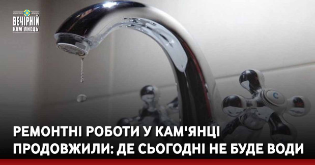 Ремонтні роботи у Кам'янці-Подільському продовжили: де сьогодні не буде води