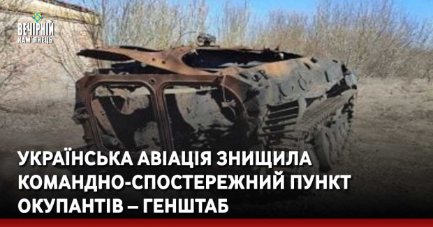 Українська авіація знищила командно-спостережний пункт окупантів – Генштаб