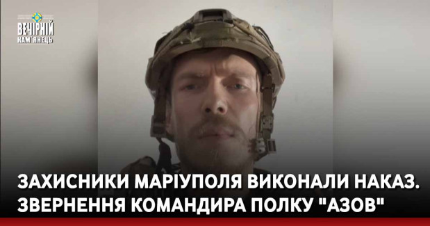 Захисники Маріуполя виконали наказ. Звернення командира полку "АЗОВ"