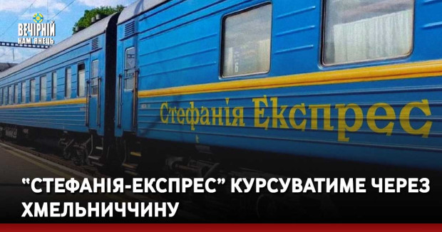 “Стефанія-Експрес” курсуватиме через Хмельниччину