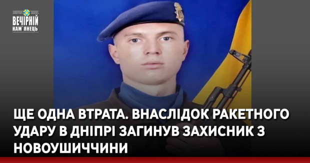 Ще одна втрата. Внаслідок ракетного удару в Дніпрі загинув захисник з Новоушиччини