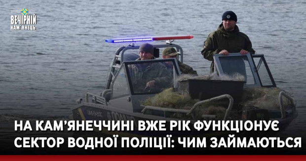 На Кам’янеччині вже рік функціонує водна поліція: чим займаються