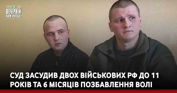 Суд засудив двох військових РФ до 11 років та 6 місяців позбавлення волі