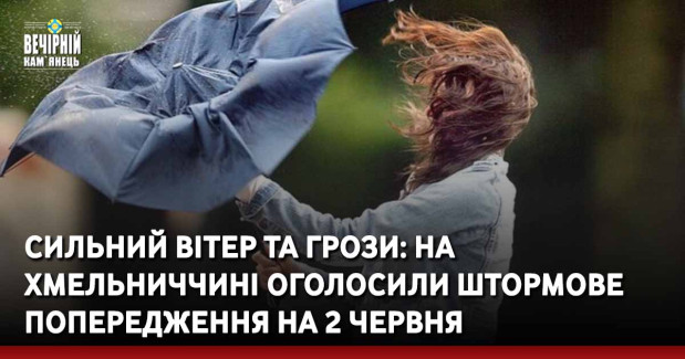 Сильний вітер та грози: на Хмельниччині оголосили штормове попередження на 2 червня
