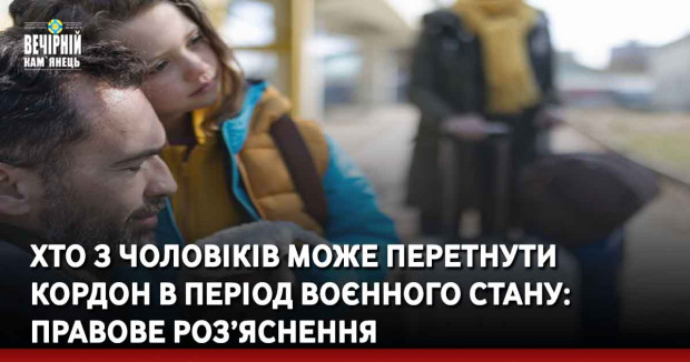 Хто з чоловіків може перетнути кордон в період воєнного стану: правове роз’яснення
