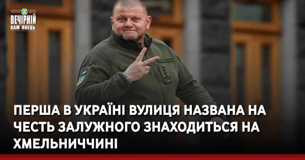 Перша в Україні вулиця названа на честь Залужного знаходиться на Хмельниччині