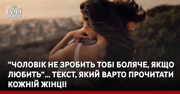 “Чоловік не зробить тобі боляче, якщо любить”… Текст, який варто прочитати кожній жінці!
