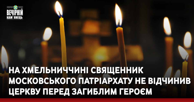 На Хмельниччині священник московського патріархату не відчинив церкву перед загиблим Героєм