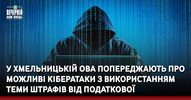 У Хмельницькій ОВА попереджають про можливі кібератаки з використанням теми штрафів від податкової