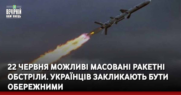 22 червня можливі масовані ракетні обстріли. Українців закликають бути обережними