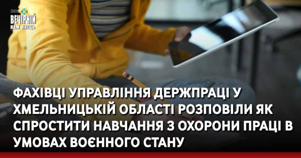 Фахівці Управління Держпраці у Хмельницькій області розповіли як спростити навчання з охорони праці в умовах воєнного стану