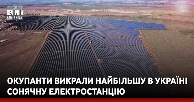 Окупанти викрали найбільшу в Україні сонячну електростанцію