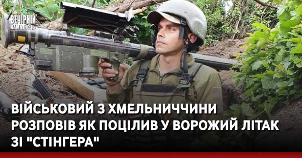 Військовий з Хмельниччини розповів як поцілив у ворожий літак зі "Стінгера"