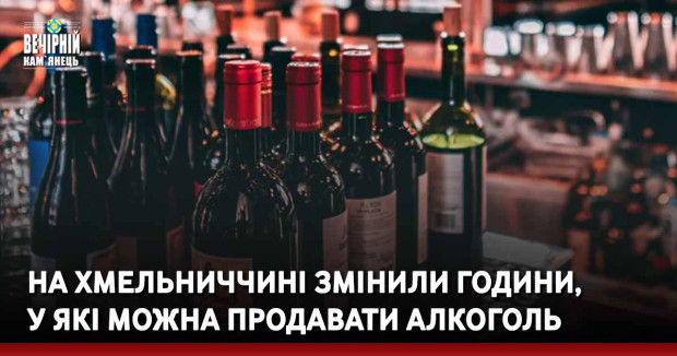 На Хмельниччині змінили години, у які можна продавати алкоголь