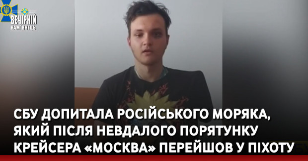 СБУ допитала російського моряка, який після невдалого порятунку крейсера «Москва» перейшов у піхоту