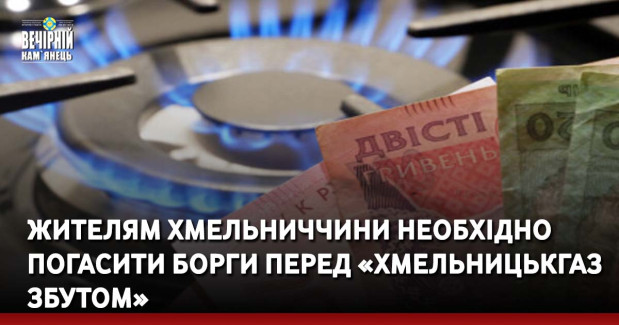 Жителям Хмельниччини необхідно погасити борги перед «Хмельницькгаз Збутом»