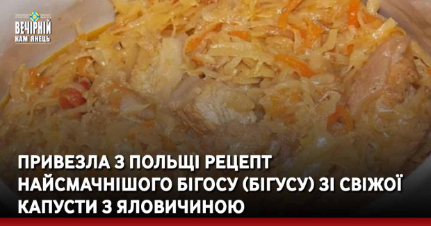 Привезла з Польщі рецепт найсмачнішого бігосу (бігусу) зі свіжої капусти з яловичиною