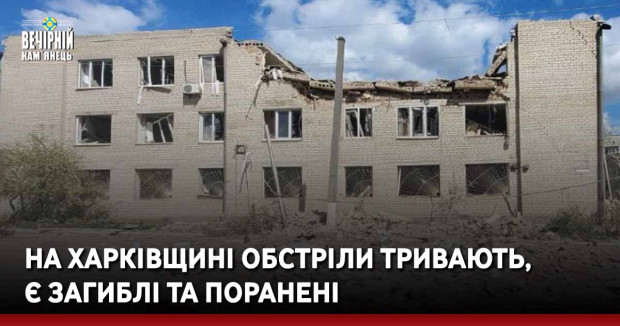 На Харківщині обстріли тривають, є загиблі та поранені