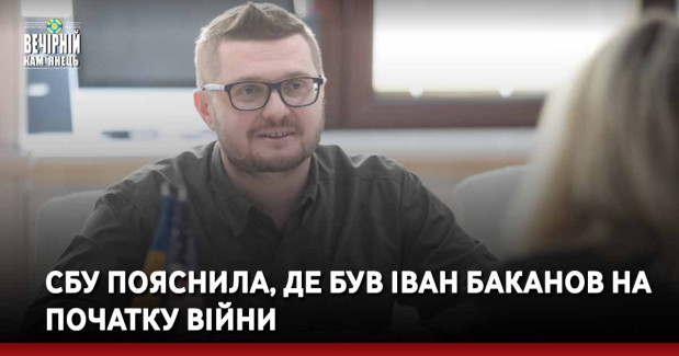 СБУ пояснила, де був Іван Баканов на початку війни