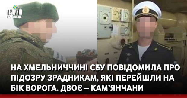 На Хмельниччині СБУ повідомила про підозру зрадникам, які перейшли на бік ворога. Двоє – кам’янчани