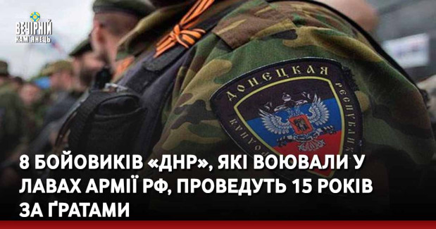 8 бойовиків «ДНР», які воювали у лавах армії рф, проведуть 15 років  за ґратами