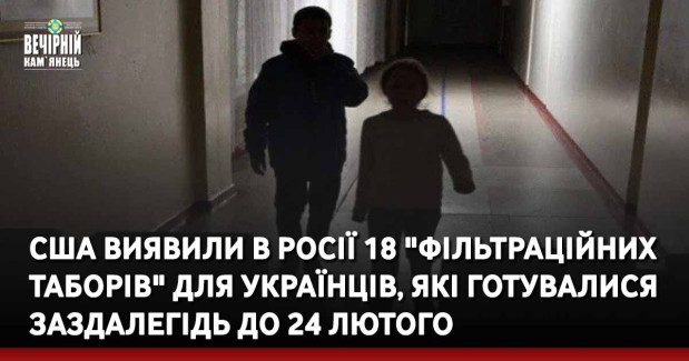 США виявили в Росії 18 "фільтраційних таборів" для українців, які готувалися заздалегідь до 24 лютого