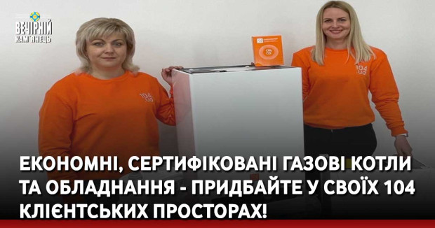 Економні, сертифіковані газові котли&nbsp;та обладнання - придбайте у своїх 104 Клієнтських просторах!