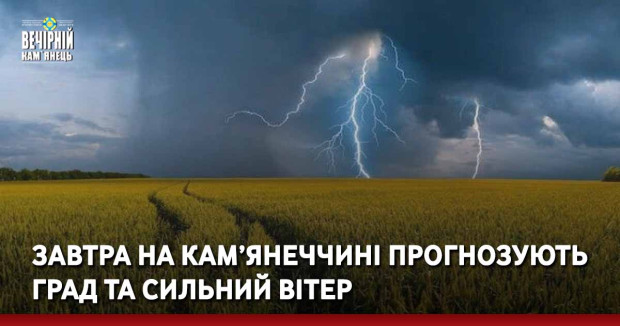 Завтра на Кам’янеччині прогнозують град та сильний вітер