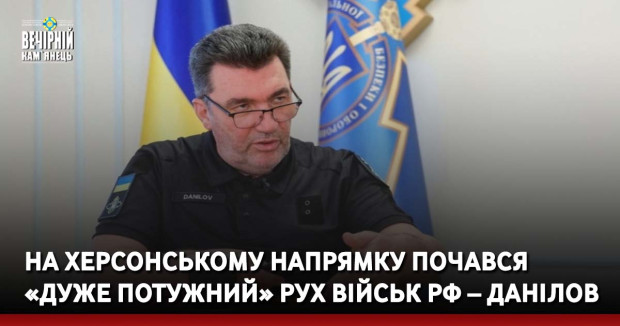 На Херсонському напрямку почався «дуже потужний» рух військ РФ – Данілов