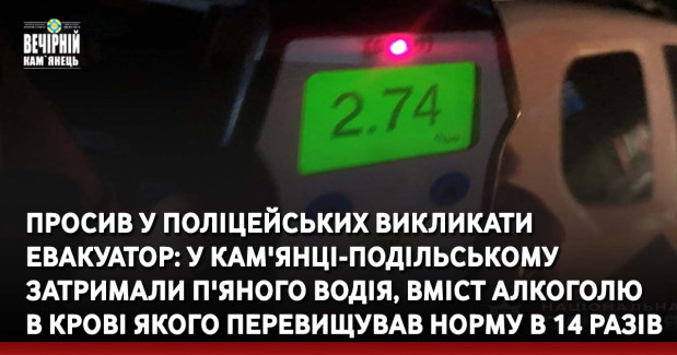 Просив у поліцейських викликати евакуатор: у Кам'янці-Подільському затримали п'яного водія, вміст алкоголю в крові якого перевищував норму в 14 разів