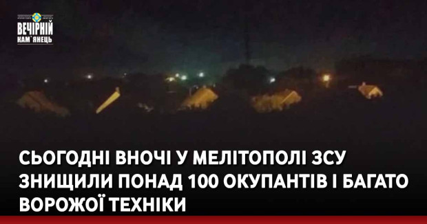 Сьогодні вночі у Мелітополі ЗСУ знищили понад 100 окупантів і багато ворожої техніки