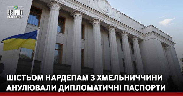 Шістьом нардепам з Хмельниччини анулювали дипломатичні паспорти – причина