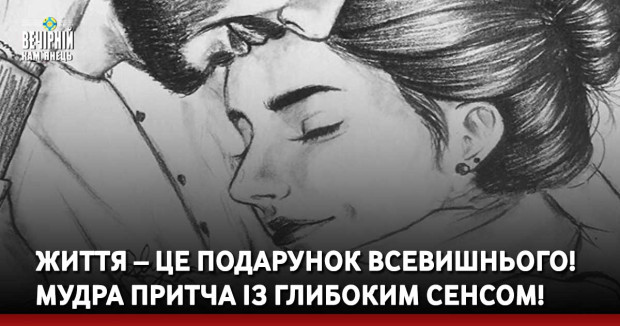 Життя – це подарунок Всевишнього! Мудра притча із глибоким сенсом!