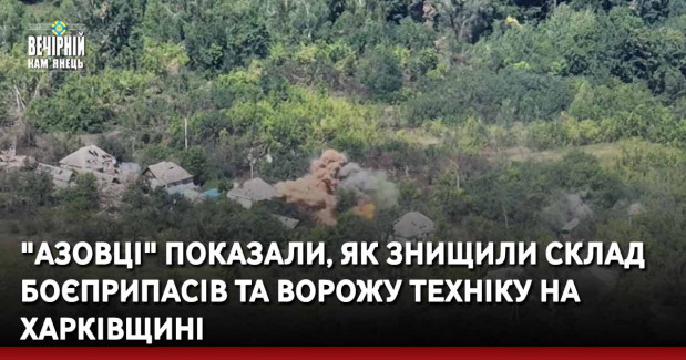 "Азовці" показали, як знищили склад боєприпасів та ворожу техніку на Харківщині