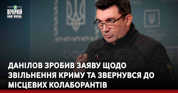 Данілов зробив заяву щодо звільнення Криму та звернувся до місцевих колаборантів