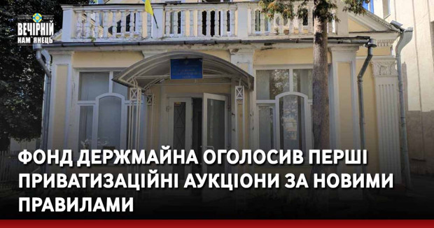Фонд держмайна оголосив перші приватизаційні аукціони за новими правилами