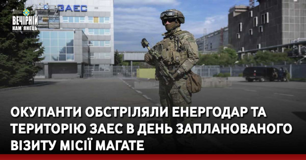 Окупанти обстріляли Енергодар та територію ЗАЕС в день запланованого візиту Місії МАГАТЕ