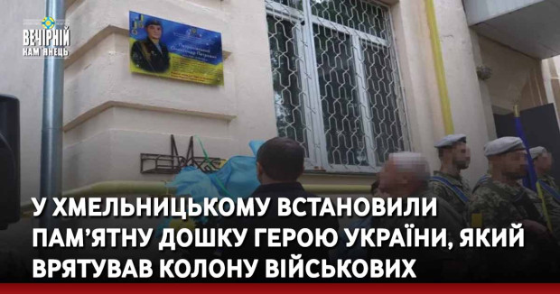 У Хмельницькому встановили пам’ятну дошку Герою України, який врятував колону військових