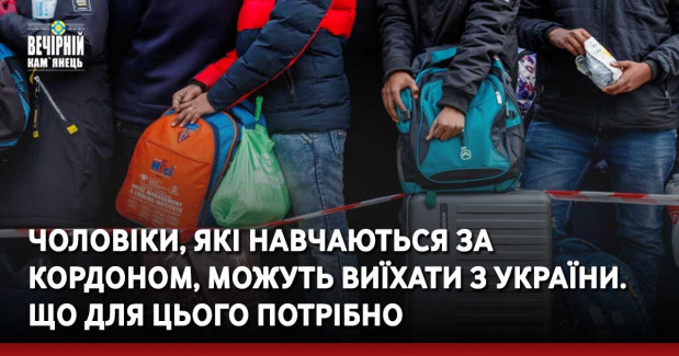Чоловіки, які навчаються за кордоном, можуть виїхати з України. Що для цього потрібно