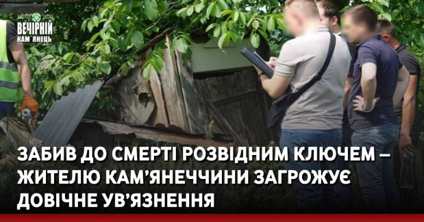 Забив до смерті розвідним ключем – жителю Кам’янеччини загрожує довічне ув’язнення 