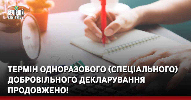 Термін одноразового (спеціального) добровільного декларування продовжено!