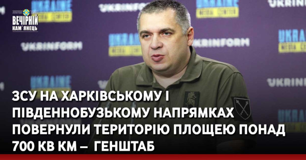 ЗСУ на Харківському і Південнобузькому напрямках повернули територію площею понад 700 кв км –&nbsp; Генштаб