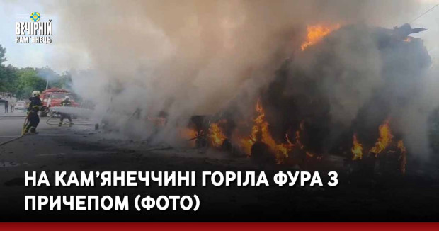 На Кам’янеччині горіла фура з причепом (ФОТО)