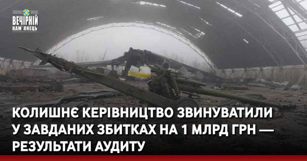 Колишнє керівництво звинуватили у завданих збитках на 1 млрд грн — результати аудиту