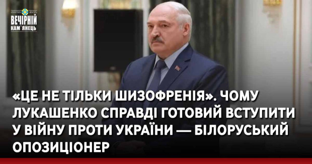 «Це не тільки шизофренія». Чому Лукашенко справді готовий вступити у війну проти України — білоруський опозиціонер