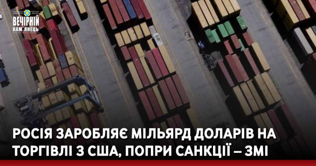 Росія заробляє мільярд доларів на торгівлі з США, попри санкції – ЗМІ